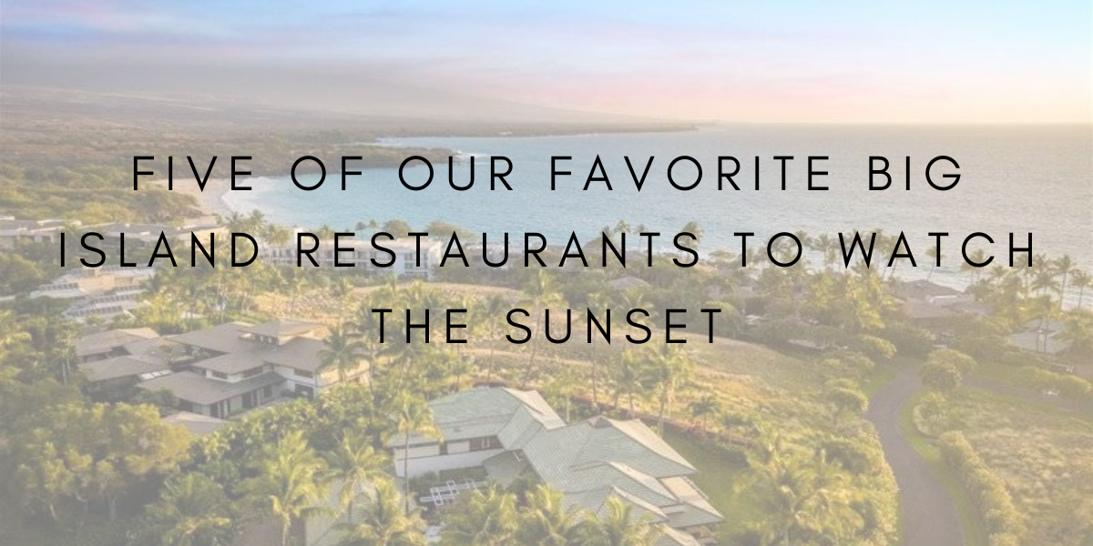 Five of our Favorite Big Island Restaurants to Watch the Sunset