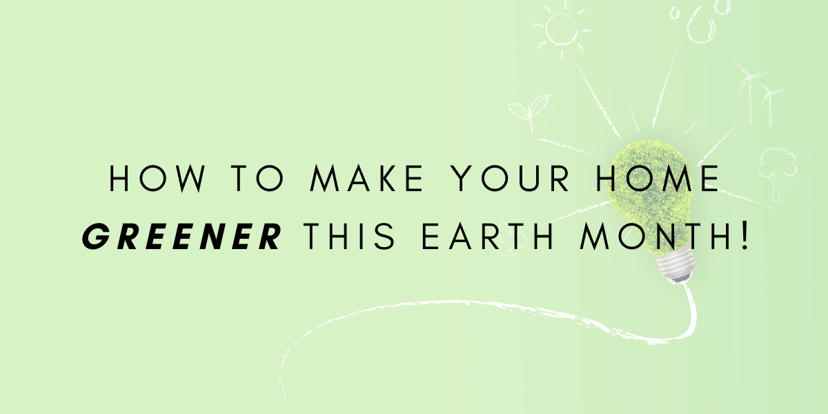 How to Make Your Home Greener This Earth Month!