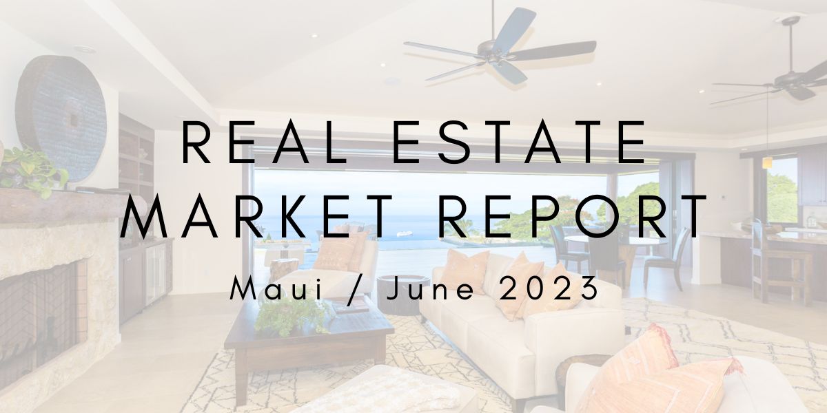 Maui Real Estate Market Update: June 2023