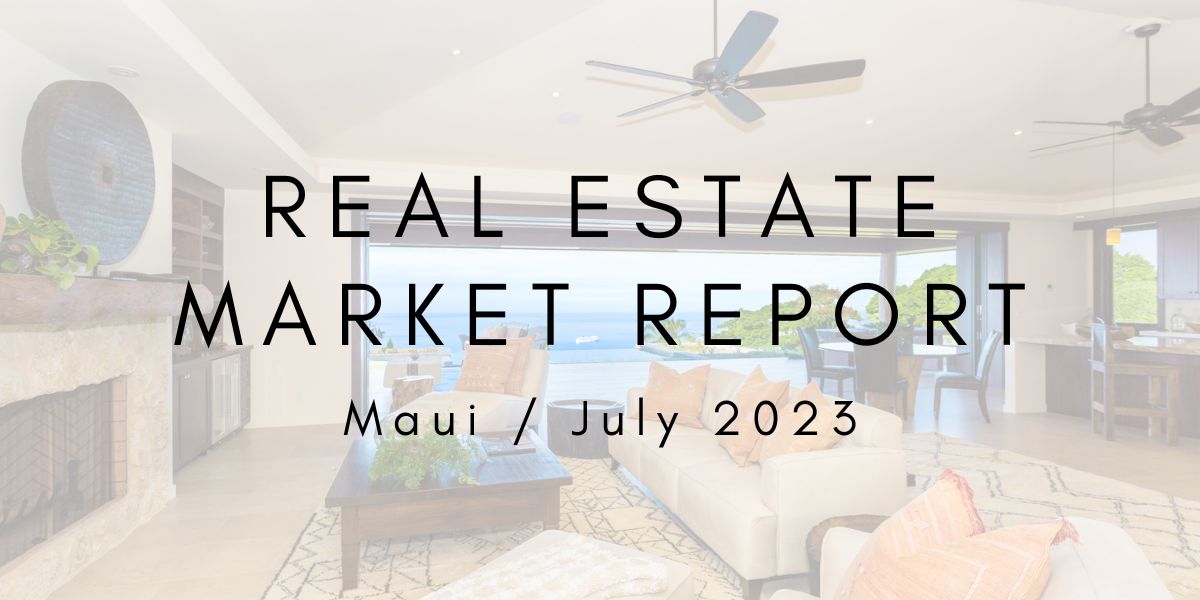 Maui Real Estate Market Update: July 2023