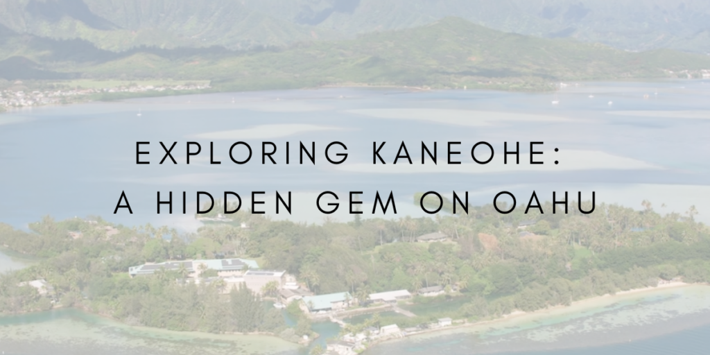 Explore Kaneohe: A Hidden Gem on Oahu