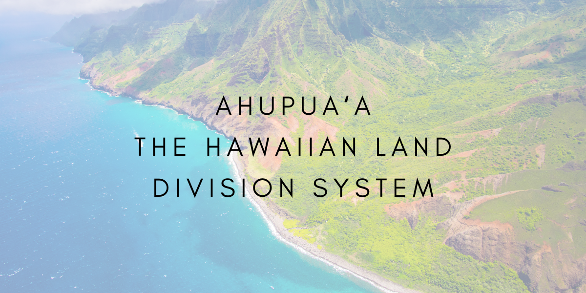 Ahupua’a: The Hawaiian Land Division System