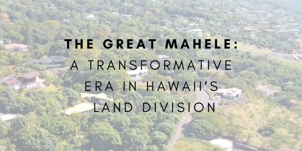 The Great Mahele: A Transformative Era in Hawaii’s Land Division