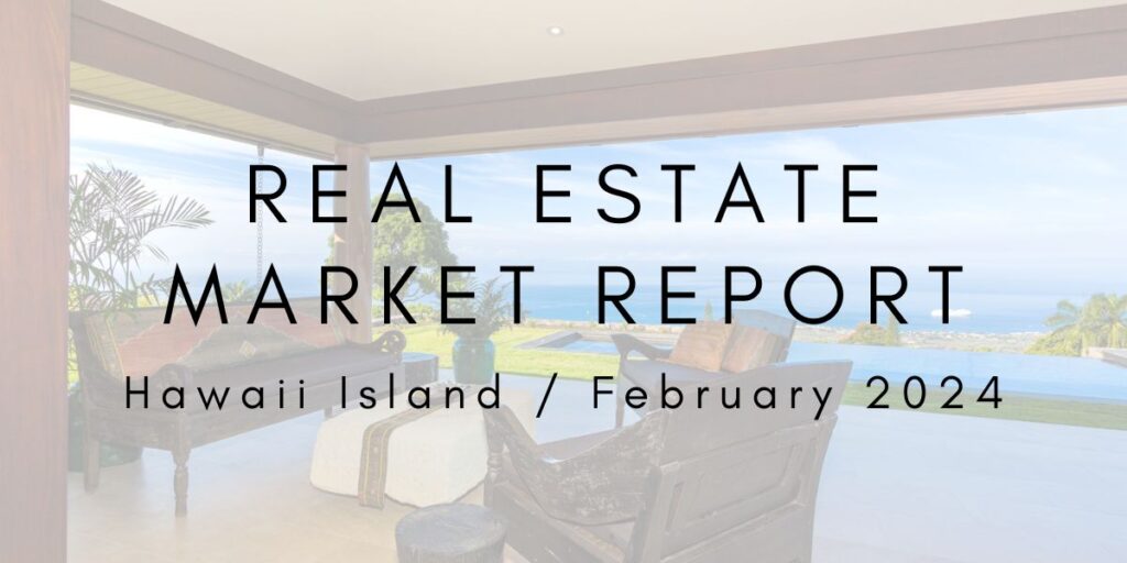 Hawaii Island Real Estate Market Update: February 2024