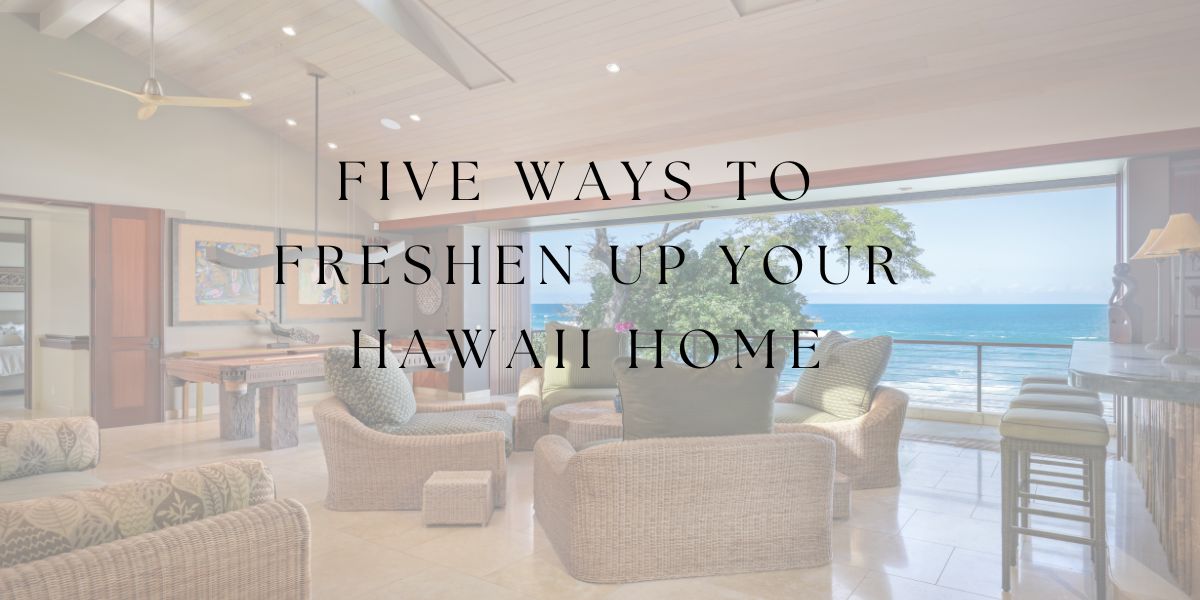 Five Ways to Freshen Up Your Hawaii Home