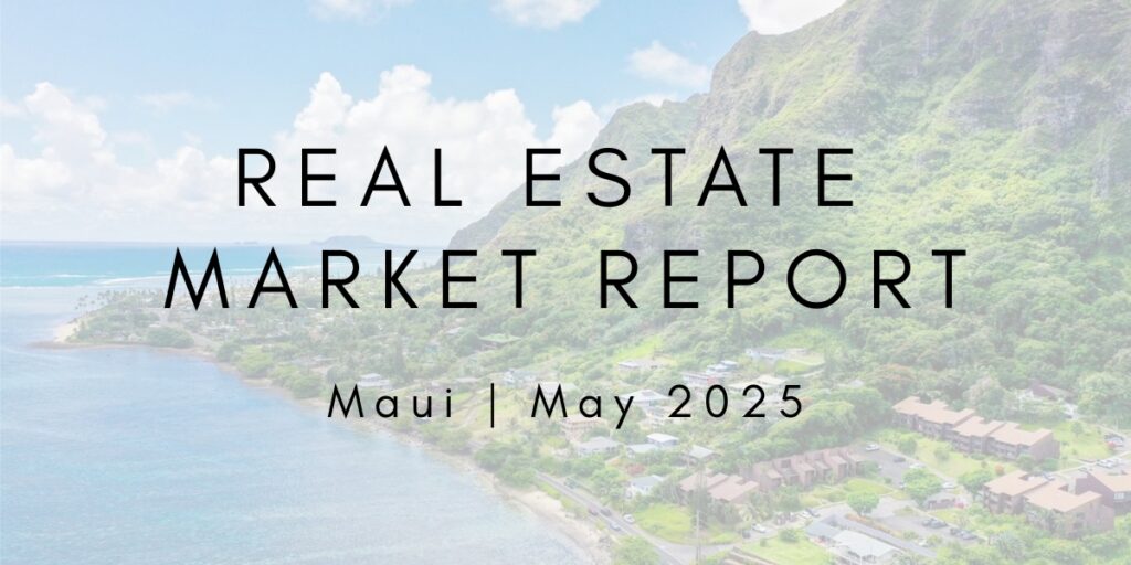 Maui Real Estate Market Update: May 2025