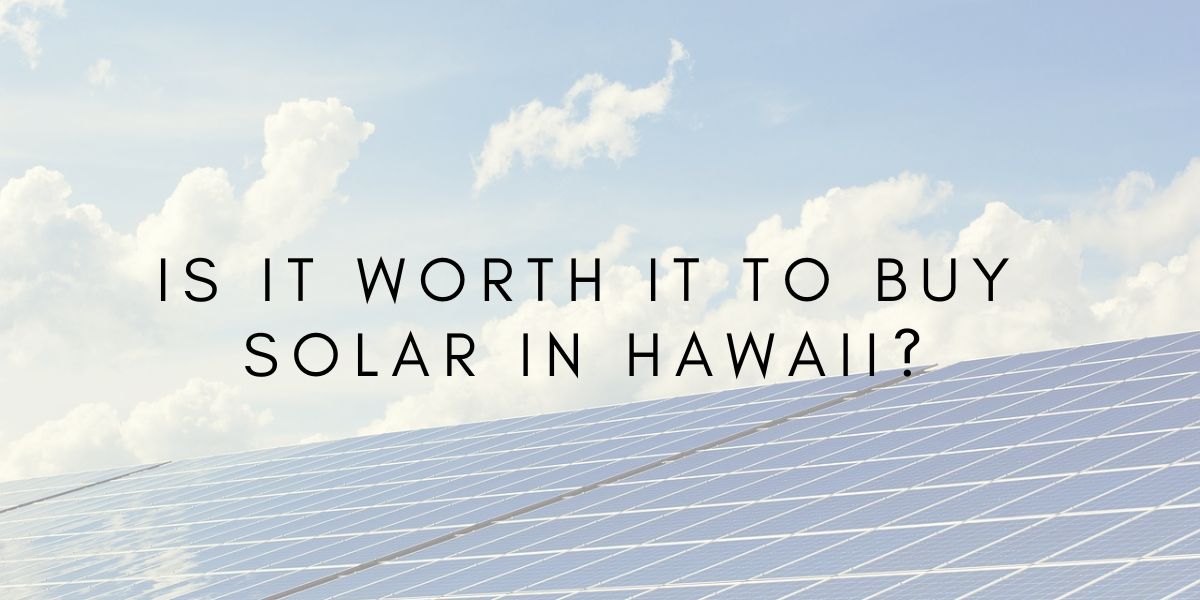 Is It Worth It to Buy Solar in Hawaii?