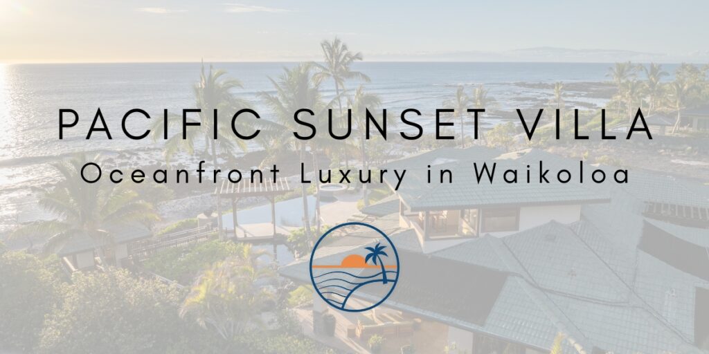 🌅 Pacific Sunset Villa: Oceanfront Luxury at Waikoloa Beach Resort