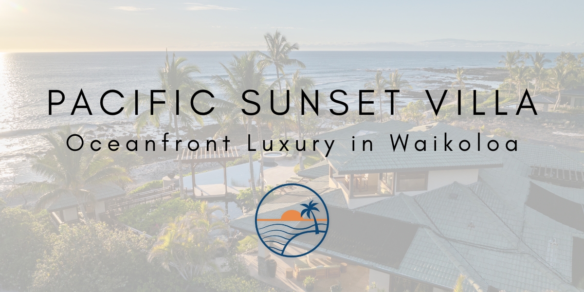 🌅 Pacific Sunset Villa: Oceanfront Luxury at Waikoloa Beach Resort