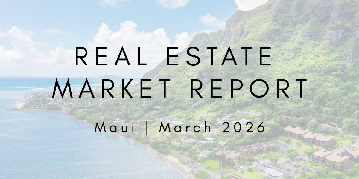 Maui Real Estate Market Update: March 2026