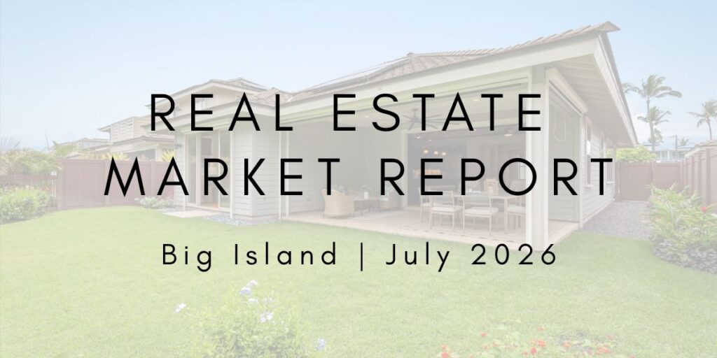 Big Island Real Estate Market Report July 2026 | LUVA Real Estate
