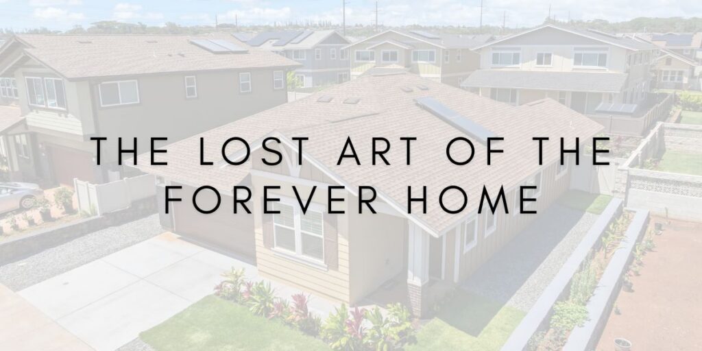The Lost Art of the Forever Home